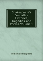 Shakespeare`s Comedies, Histories, Tragedies, and Poems, Volume 1