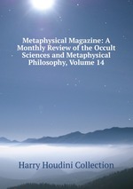 Metaphysical Magazine: A Monthly Review of the Occult Sciences and Metaphysical Philosophy, Volume 14