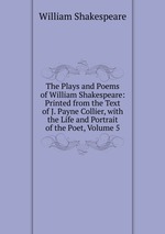 The Plays and Poems of William Shakespeare: Printed from the Text of J. Payne Collier, with the Life and Portrait of the Poet, Volume 5