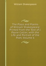 The Plays and Poems of William Shakespeare: Printed from the Text of J. Payne Collier, with the Life and Portrait of the Poet, Volume 6