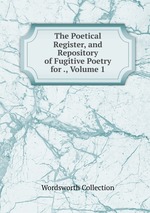 The Poetical Register, and Repository of Fugitive Poetry for ., Volume 1
