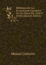 Biblioteca De Los Economistas Espaoles De Los Siglos Xvi, XVII Y XVIII (Spanish Edition)