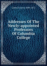 Addresses Of The Newly-appointed Professors Of Columbia College