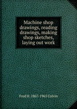 Machine shop drawings, reading drawings, making shop sketches, laying out work