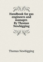 Handbook for gas engineers and manager. By Thomas Newbigging