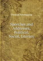 Speeches and Addresses, Political, Social, Literary