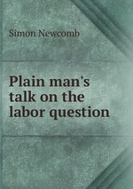 Plain man`s talk on the labor question