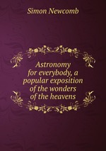 Astronomy for everybody, a popular exposition of the wonders of the heavens