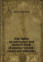 Side-lights on astronomy and kindred fields of popular science; essays and addresses