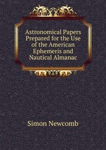 Astronomical Papers Prepared for the Use of the American Ephemeris and Nautical Almanac