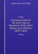 Correspondence Of John Henry Newman With John Keble And Others, 1839-1845