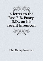 A letter to the Rev. E.B. Pusey, D.D., on his recent Eirenicon