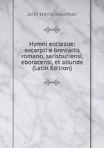 Hymni ecclesi: excerpti e breviariis romano, sarisburiensi, eboracensi, et aliunde (Latin Edition)