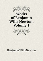 Works of Benjamin Wills Newton, Volume 1