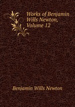 Works of Benjamin Wills Newton, Volume 12