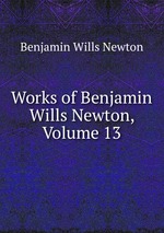 Works of Benjamin Wills Newton, Volume 13