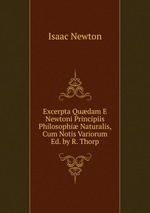 Excerpta Qudam E Newtoni Principiis Philosophi Naturalis, Cum Notis Variorum Ed. by R. Thorp