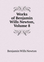 Works of Benjamin Wills Newton, Volume 8