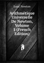Arithmtique Universelle De Newton, Volume 1 (French Edition)