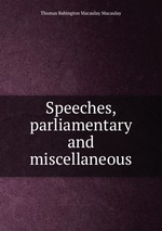 Speeches, parliamentary and miscellaneous