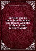 Burleigh and his times, John Hampden and Horace Walpole: With an introd. by Henry Morley