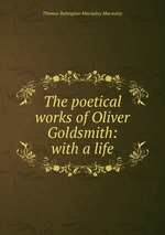 The poetical works of Oliver Goldsmith: with a life