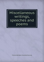 Miscellaneous writings, speeches and poems