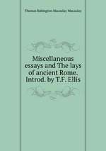 Miscellaneous essays and The lays of ancient Rome. Introd. by T.F. Ellis