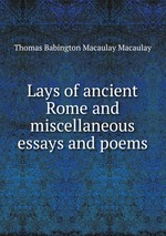 Lays of ancient Rome and miscellaneous essays and poems