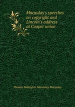 Macaulay`s speeches on copyright and Lincoln`s address at Cooper union