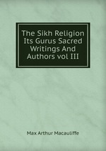 The Sikh Religion  Its Gurus Sacred Writings And Authors vol III