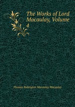 The Works of Lord Macaulay, Volume 4