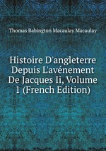 Histoire D`angleterre Depuis L`avnement De Jacques Ii, Volume 1 (French Edition)