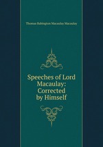 Speeches of Lord Macaulay: Corrected by Himself
