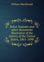 Select Statutes and other documents illustrative of the history of the United States, 1861-1898