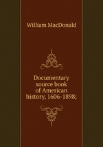 Documentary source book of American history, 1606-1898;