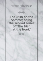 The Irish on the Somme; being the second series of "The Irish at the front,"