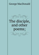The disciple, and other poems;