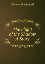The Flight of the Shadow A Story