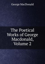 The Poetical Works of George Macdonald, Volume 2