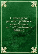 O desengano: periodico politico, e moral Volume no.1-27 (Portuguese Edition)
