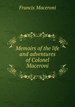 Memoirs of the life and adventures of Colonel Maceroni