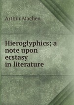 Hieroglyphics; a note upon ecstasy in literature