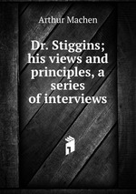 Dr. Stiggins; his views and principles, a series of interviews