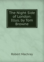 The Night Side of London: Illus. by Tom Browne