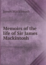 Memoirs of the life of Sir James Mackintosh