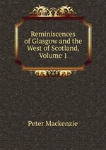 Reminiscences of Glasgow and the West of Scotland, Volume 1