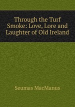 Through the Turf Smoke: Love, Lore and Laughter of Old Ireland