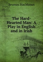 The Hard-Hearted Man: A Play in English and in Irish