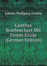 Goethes Briefwechsel Mit Einem Kinde (German Edition)